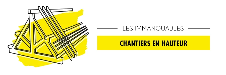 Les Immanquables Chantiers en Hauteur